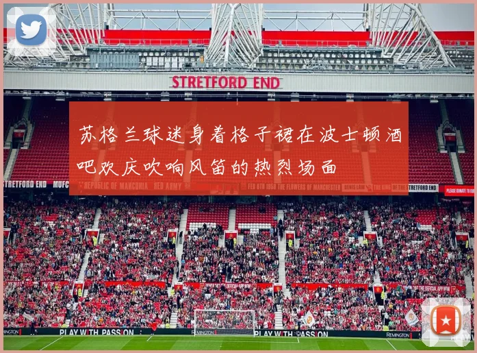 苏格兰球迷身着格子裙在波士顿酒吧欢庆吹响风笛的热烈场面